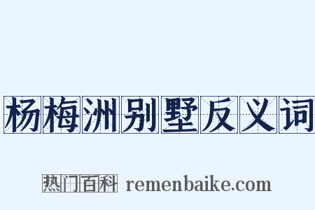 杨梅洲别墅反义词是什么意思的图片